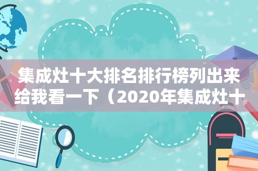 集成灶十大排名排行榜列出来给我看一下（2020年集成灶十大名牌）
