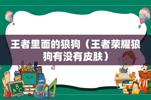 王者里面的狼狗（王者荣耀狼狗有没有皮肤）