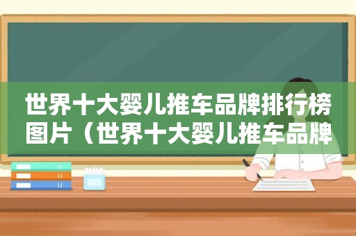 世界十大婴儿推车品牌排行榜图片（世界十大婴儿推车品牌排行榜及价格）