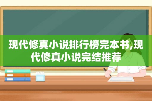 现代修真小说排行榜完本书,现代修真小说完结推荐