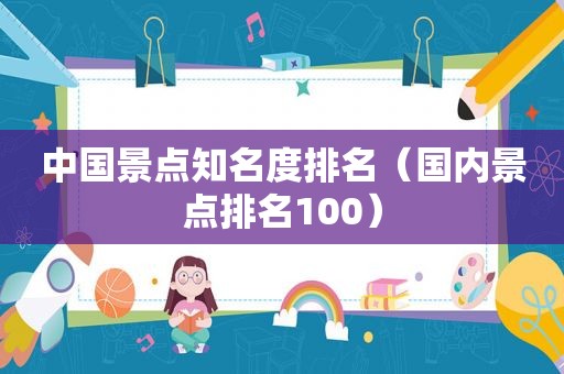 中国景点知名度排名（国内景点排名100）