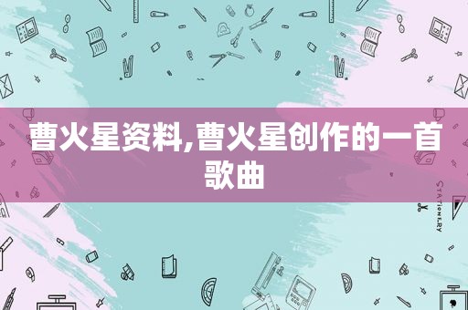 曹火星资料,曹火星创作的一首歌曲