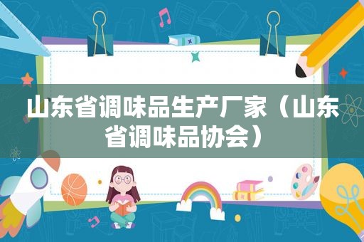 山东省调味品生产厂家（山东省调味品协会）
