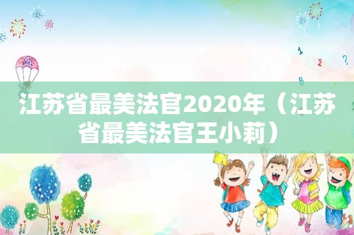 江苏省最美法官2020年（江苏省最美法官王小莉）