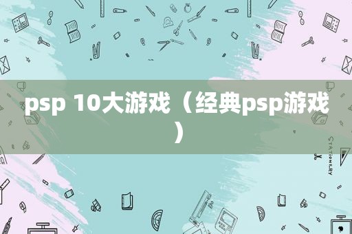 psp 10大游戏（经典psp游戏）