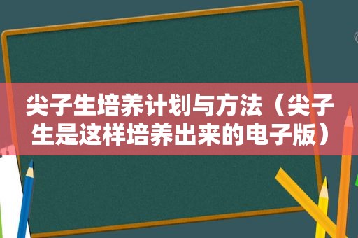 尖子生培养计划与方法（尖子生是这样培养出来的电子版）