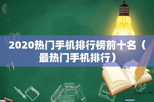 2020热门手机排行榜前十名（最热门手机排行）
