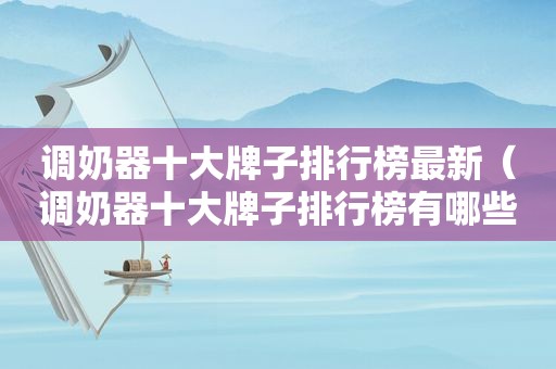 调奶器十大牌子排行榜最新（调奶器十大牌子排行榜有哪些）