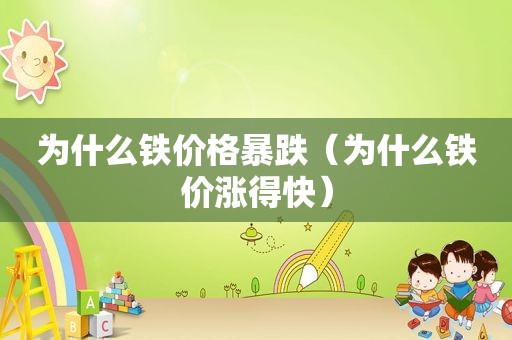 为什么铁价格暴跌（为什么铁价涨得快）