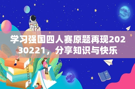 学习强国四人赛原题再现20230221，分享知识与快乐