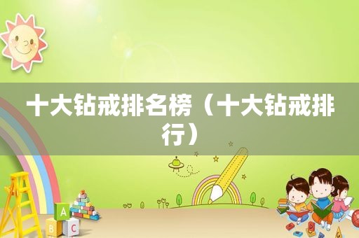 十大钻戒排名榜（十大钻戒排行）