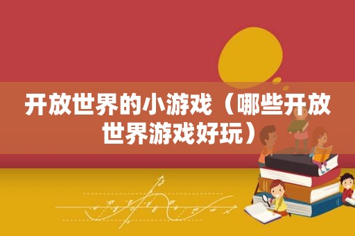 开放世界的小游戏（哪些开放世界游戏好玩）