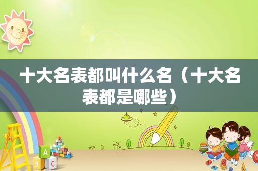 十大名表都叫什么名（十大名表都是哪些）