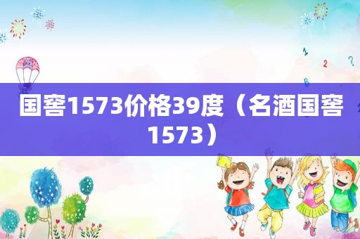 国窖1573价格39度（名酒国窖1573）