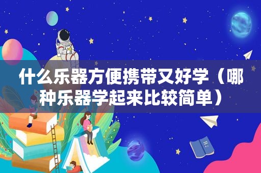 什么乐器方便携带又好学（哪种乐器学起来比较简单）