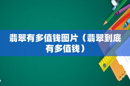 翡翠有多值钱图片（翡翠到底有多值钱）