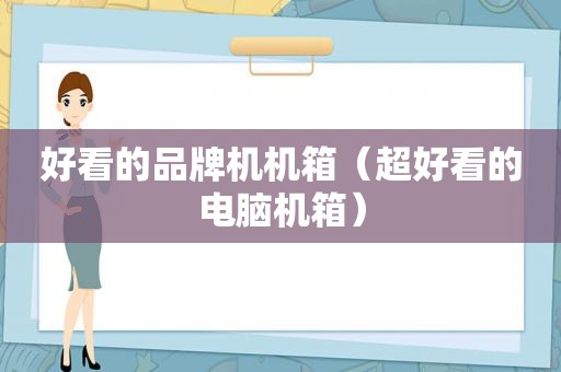 好看的品牌机机箱（超好看的电脑机箱）