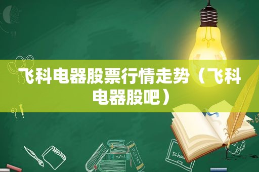 飞科电器股票行情走势（飞科电器股吧）
