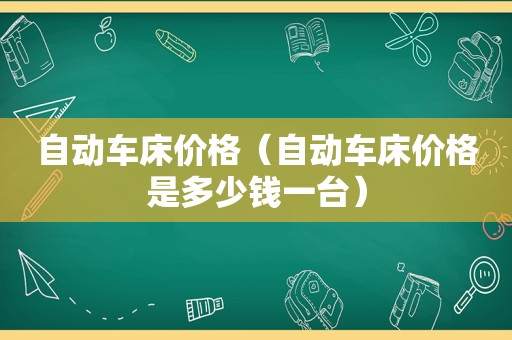 自动车床价格（自动车床价格是多少钱一台）