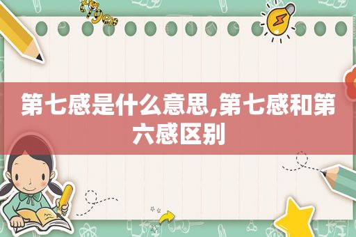 第七感是什么意思,第七感和第六感区别