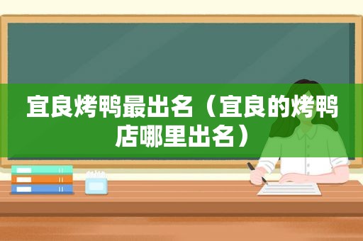 宜良烤鸭最出名（宜良的烤鸭店哪里出名）