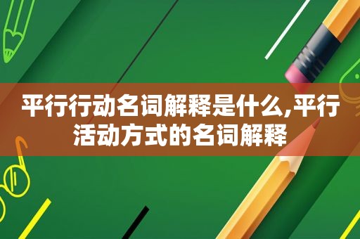 平行行动名词解释是什么,平行活动方式的名词解释
