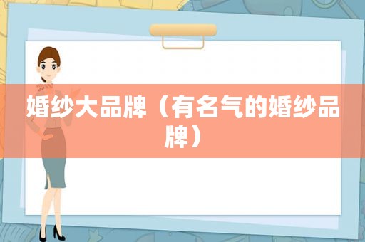 婚纱大品牌（有名气的婚纱品牌）