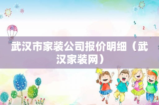 武汉市家装公司报价明细（武汉家装网）