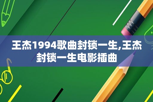 王杰1994歌曲封锁一生,王杰封锁一生电影插曲