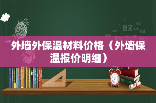 外墙外保温材料价格（外墙保温报价明细）