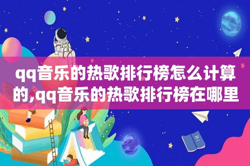 qq音乐的热歌排行榜怎么计算的,qq音乐的热歌排行榜在哪里