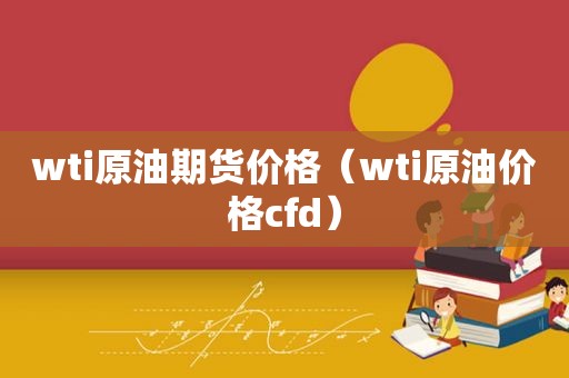 wti原油期货价格（wti原油价格cfd）