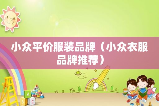 小众平价服装品牌（小众衣服品牌推荐）