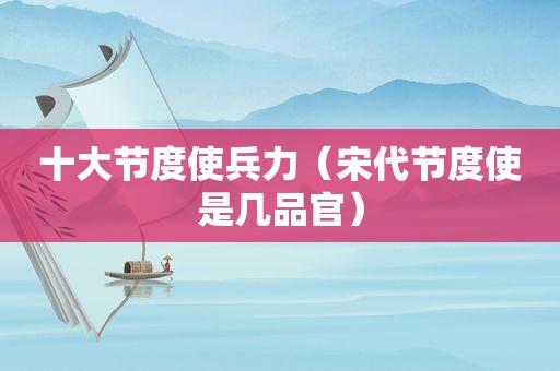 十大节度使兵力（宋代节度使是几品官）