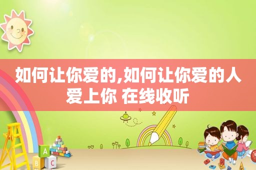 如何让你爱的,如何让你爱的人爱上你 在线收听