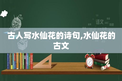 古人写水仙花的诗句,水仙花的古文