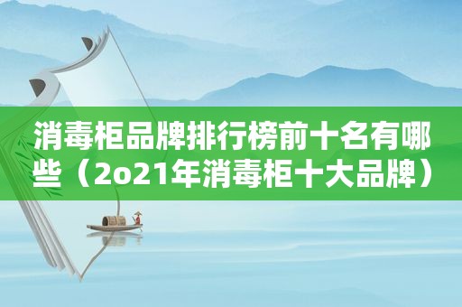 消毒柜品牌排行榜前十名有哪些（2o21年消毒柜十大品牌）
