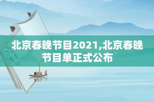 北京春晚节目2021,北京春晚节目单正式公布