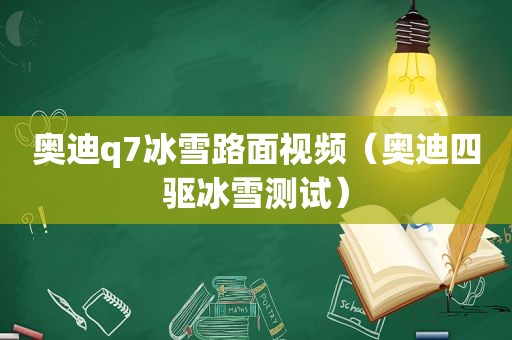 奥迪q7冰雪路面视频（奥迪四驱冰雪测试）