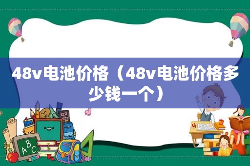 48v电池价格（48v电池价格多少钱一个）