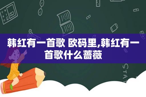 韩红有一首歌 欧码里,韩红有一首歌什么蔷薇