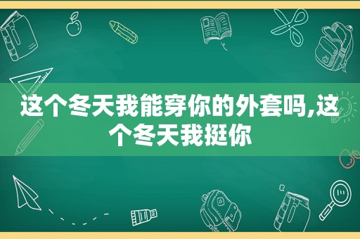 这个冬天我能穿你的外套吗,这个冬天我挺你