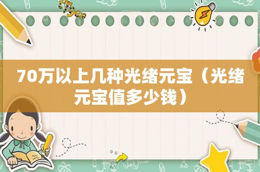 70万以上几种光绪元宝（光绪元宝值多少钱）