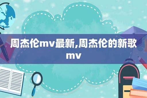 周杰伦mv最新,周杰伦的新歌mv