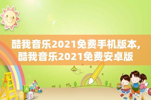 酷我音乐2021免费手机版本,酷我音乐2021免费安卓版