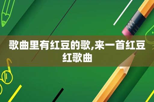歌曲里有红豆的歌,来一首红豆红歌曲
