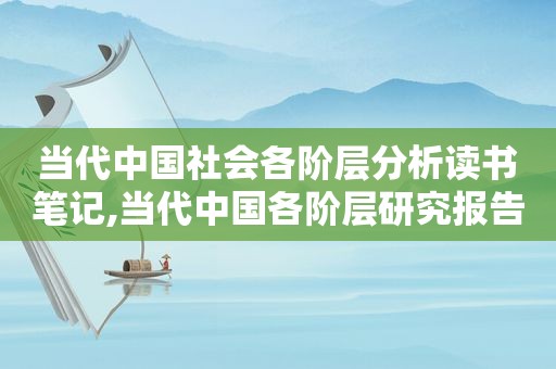 当代中国社会各阶层分析读书笔记,当代中国各阶层研究报告