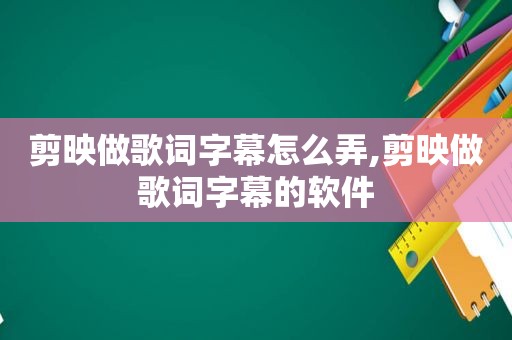 剪映做歌词字幕怎么弄,剪映做歌词字幕的软件