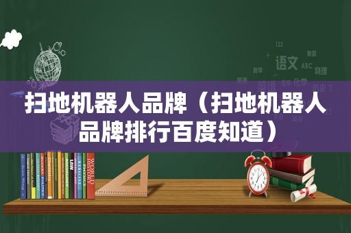 扫地机器人品牌（扫地机器人品牌排行百度知道）
