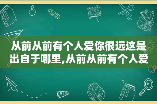 从前从前有个人爱你很远这是出自于哪里,从前从前有个人爱你很深